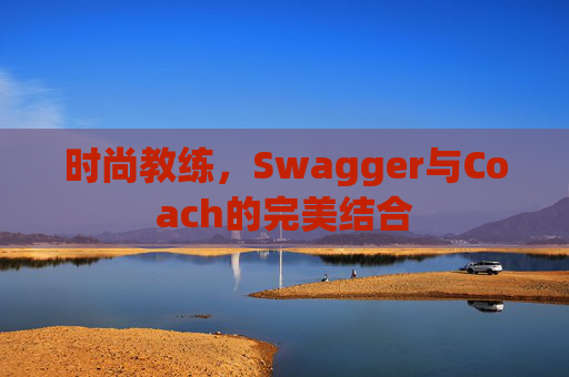 时尚教练，Swagger与Coach的完美结合