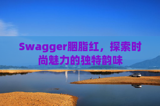 Swagger胭脂红，探索时尚魅力的独特韵味