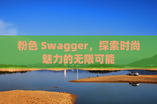 粉色 Swagger，探索时尚魅力的无限可能