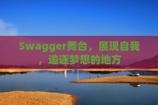 Swagger舞台,展现自我,追逐梦想的地方
